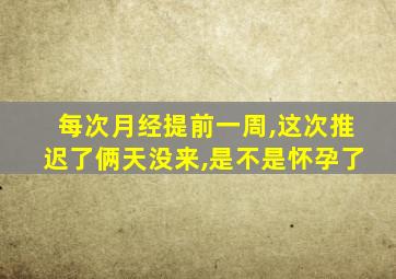 每次月经提前一周,这次推迟了俩天没来,是不是怀孕了