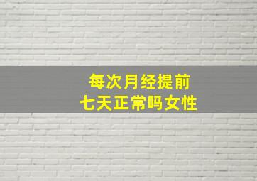 每次月经提前七天正常吗女性