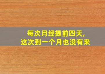 每次月经提前四天,这次到一个月也没有来