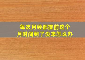 每次月经都提前这个月时间到了没来怎么办