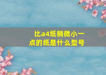 比a4纸稍微小一点的纸是什么型号