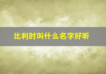 比利时叫什么名字好听