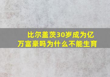 比尔盖茨30岁成为亿万富豪吗为什么不能生育