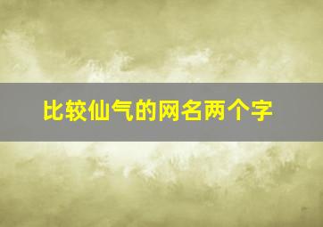 比较仙气的网名两个字