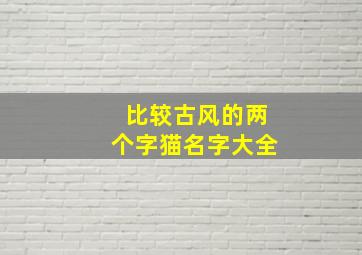 比较古风的两个字猫名字大全