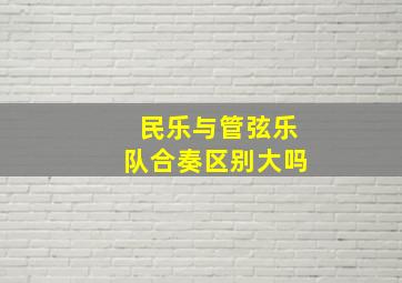 民乐与管弦乐队合奏区别大吗