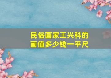 民俗画家王兴科的画值多少钱一平尺