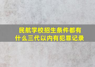 民航学校招生条件都有什么三代以内有犯罪记录