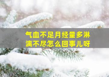 气血不足月经量多淋漓不尽怎么回事儿呀