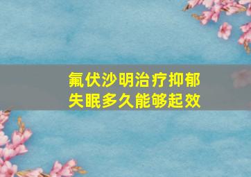 氟伏沙明治疗抑郁失眠多久能够起效