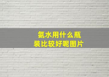 氨水用什么瓶装比较好呢图片