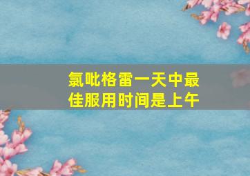 氯吡格雷一天中最佳服用时间是上午