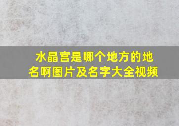 水晶宫是哪个地方的地名啊图片及名字大全视频