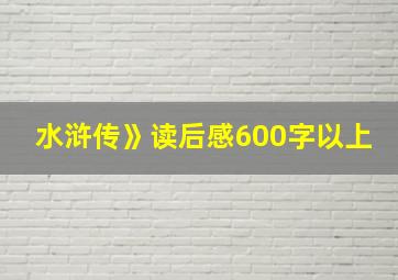 水浒传》读后感600字以上