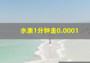 水表1分钟走0.0001