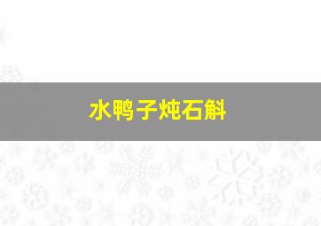 水鸭子炖石斛