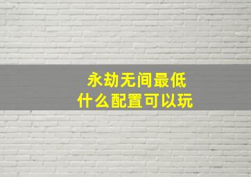 永劫无间最低什么配置可以玩