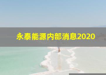 永泰能源内部消息2020