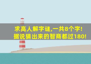 求高人解字谜,一共8个字!据说猜出来的智商都过180!