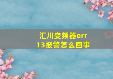 汇川变频器err13报警怎么回事