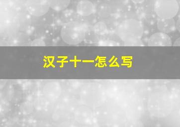 汉子十一怎么写