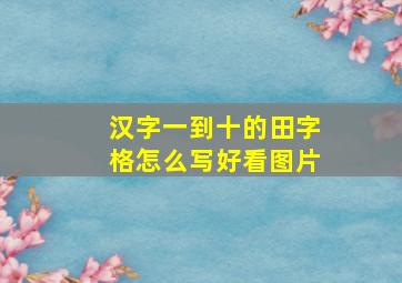 汉字一到十的田字格怎么写好看图片