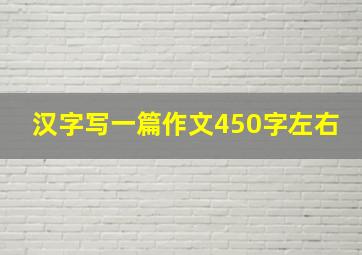 汉字写一篇作文450字左右