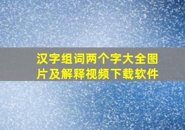 汉字组词两个字大全图片及解释视频下载软件