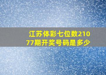 江苏体彩七位数21077期开奖号码是多少