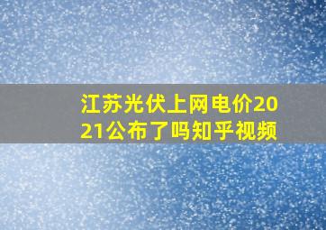 江苏光伏上网电价2021公布了吗知乎视频