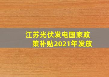 江苏光伏发电国家政策补贴2021年发放