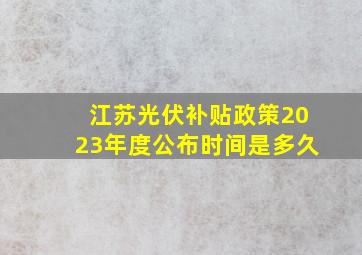 江苏光伏补贴政策2023年度公布时间是多久