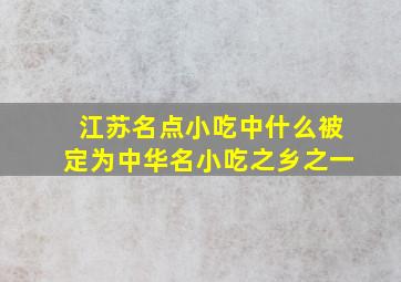 江苏名点小吃中什么被定为中华名小吃之乡之一