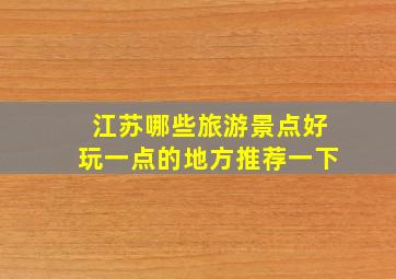 江苏哪些旅游景点好玩一点的地方推荐一下