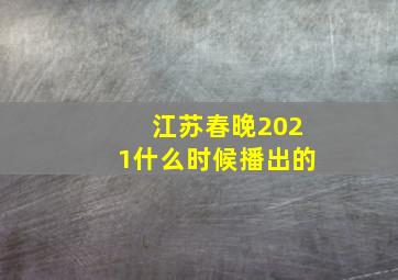 江苏春晚2021什么时候播出的