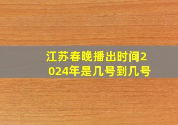 江苏春晚播出时间2024年是几号到几号