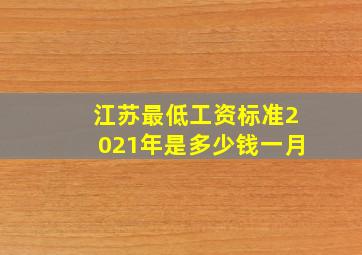 江苏最低工资标准2021年是多少钱一月