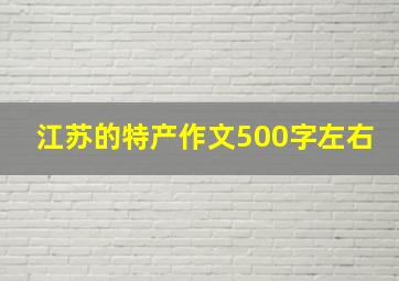 江苏的特产作文500字左右