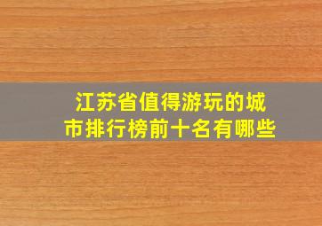 江苏省值得游玩的城市排行榜前十名有哪些