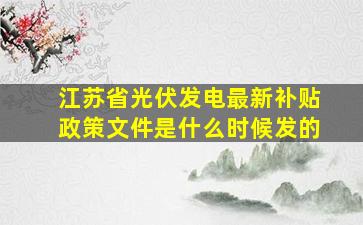 江苏省光伏发电最新补贴政策文件是什么时候发的