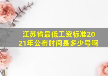 江苏省最低工资标准2021年公布时间是多少号啊