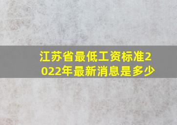 江苏省最低工资标准2022年最新消息是多少