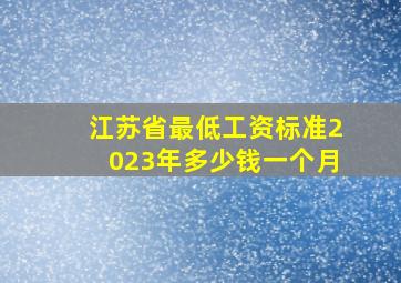 江苏省最低工资标准2023年多少钱一个月