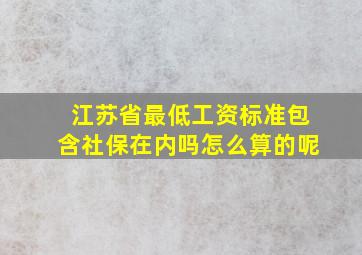 江苏省最低工资标准包含社保在内吗怎么算的呢