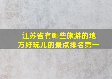 江苏省有哪些旅游的地方好玩儿的景点排名第一