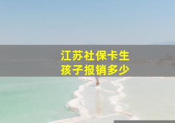 江苏社保卡生孩子报销多少