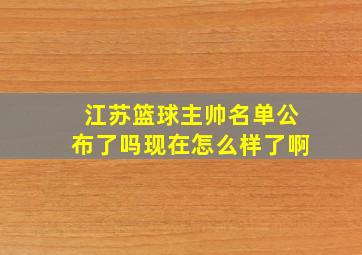 江苏篮球主帅名单公布了吗现在怎么样了啊