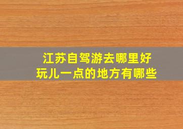 江苏自驾游去哪里好玩儿一点的地方有哪些