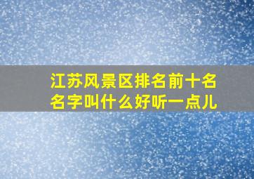 江苏风景区排名前十名名字叫什么好听一点儿