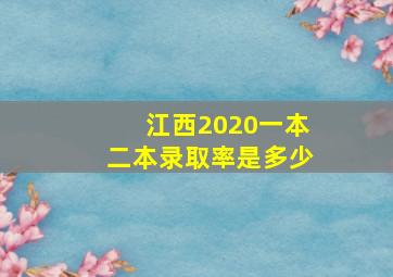 江西2020一本二本录取率是多少